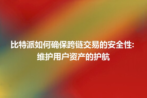 比特派如何确保跨链交易的安全性: 维护用户资产的护航