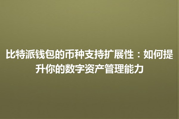 比特派钱包的币种支持扩展性:如何提升你的数字资产管理能力💰🚀 比特派钱包的币种支持扩展性:如何提升你的数字资产管理能力💰🚀