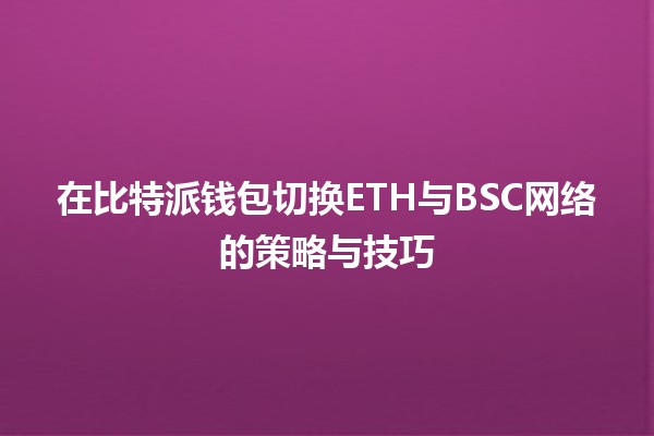 在比特派钱包切换ETH与BSC网络的策略与技巧🚀 在比特派钱包切换ETH与BSC网络的策略与技巧🚀