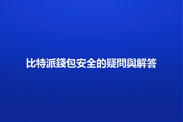 比特派錢包安全的疑問與解答 🔒💰 比特派錢包安全的疑問與解答 🔒💰